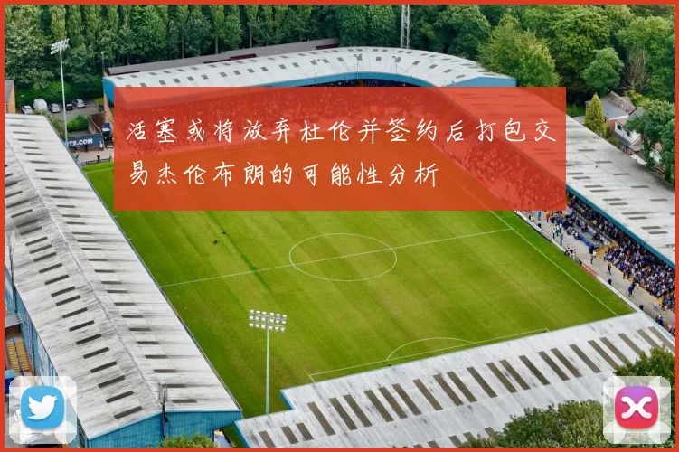 活塞或将放弃杜伦并签约后打包交易杰伦布朗的可能性分析