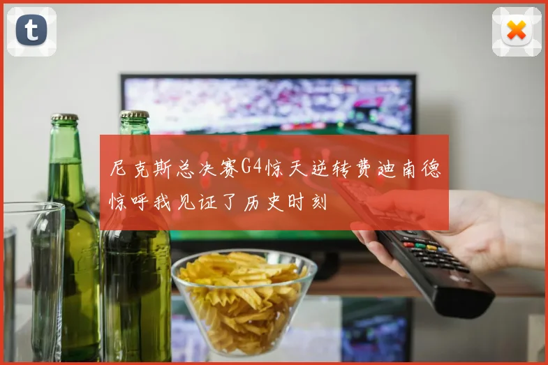 尼克斯总决赛G4惊天逆转费迪南德惊呼我见证了历史时刻