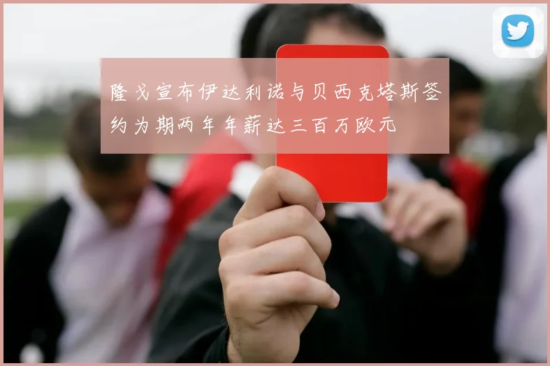 隆戈宣布伊达利诺与贝西克塔斯签约为期两年年薪达三百万欧元